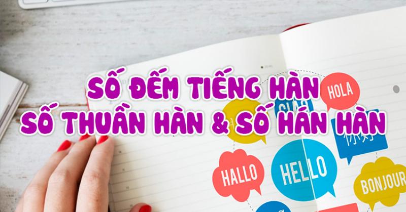 Sự khác nhau cơ bản giữa số đếm thuần Hàn và số Hán-Hàn trong tiếng Hàn